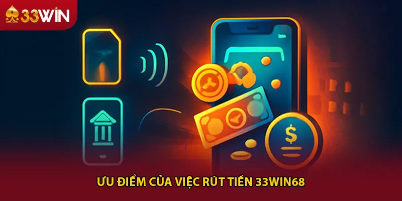 Ưu điểm của việc rút tiền 33win68